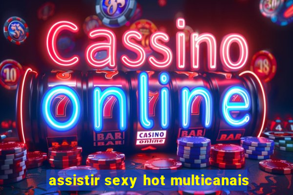 assistir sexy hot multicanais